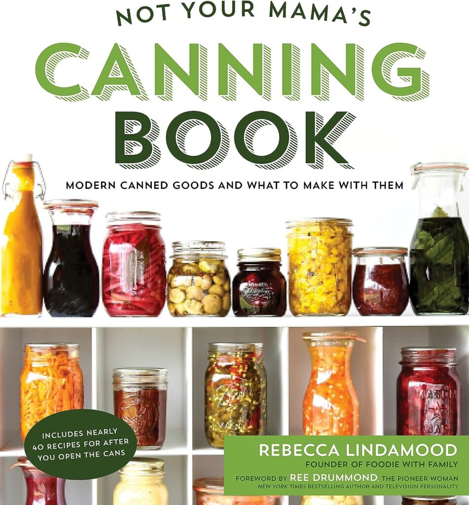 Not Your Mamas Canning Book: Modern Canned Goods and What to Make with Them: Lindamood, Rebecca: 9781624142611: Books
