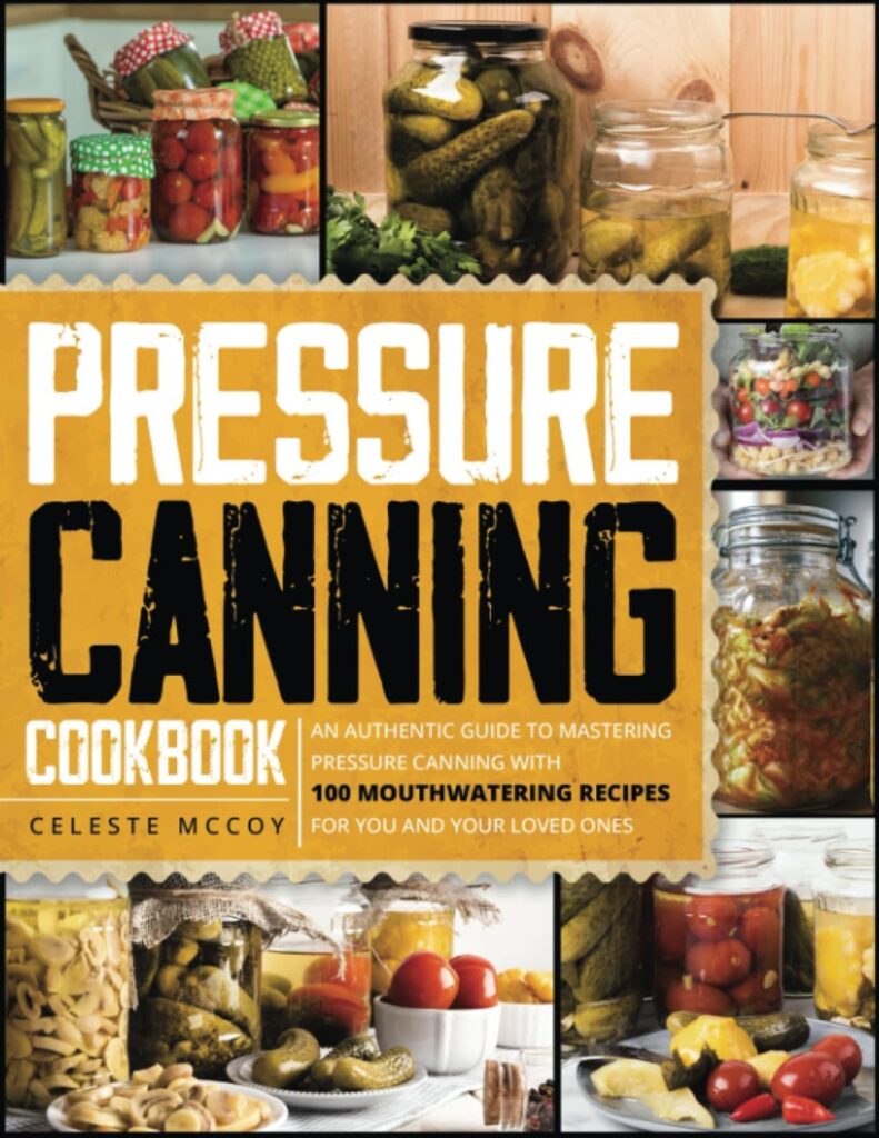 Pressure Canning Cookbook: The Complete Guide to Learn How to Preserve Nature’s Bounty | Discover Delicious Recipes for Every Occasion to Enjoy Year-Round Delights and Preservative-Free Fare