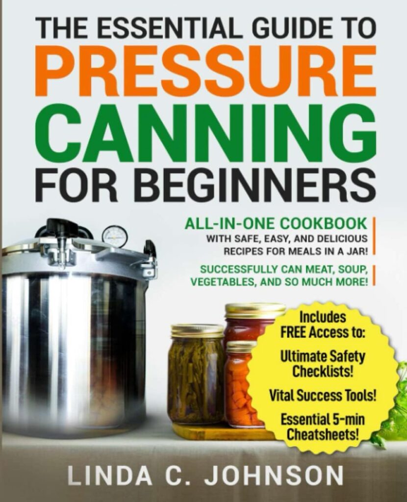 The Essential Guide to Pressure Canning for Beginners:: All-In-One Cookbook with Safe, Easy, and Delicious Recipes for Meals in a Jar! Successfully Can Meat, Soup, Vegetables, and So Much More!