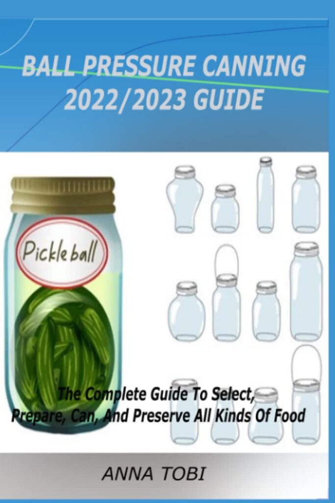 BALL PRESSURE CANNING 2022/2023 GUIDE: The Complete Guide To Select, Prepare, Can, And Preserve All Kinds Of Food     Paperback – November 25, 2022