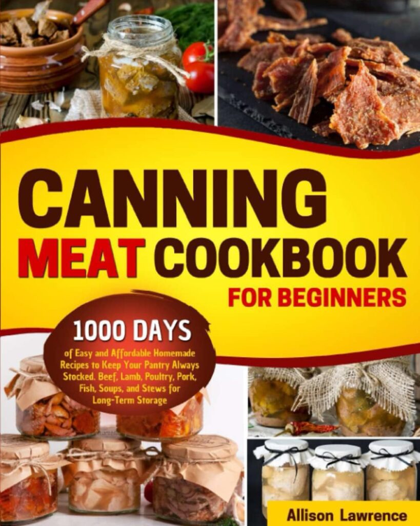 Canning Meat Cookbook for Beginners: 1000 Days of Easy and Affordable Homemade Recipes to Keep Your Pantry Always Stocked. Beef, Lamb, Poultry, Pork, Fish, Soups, and Stews for Long-Term Storage