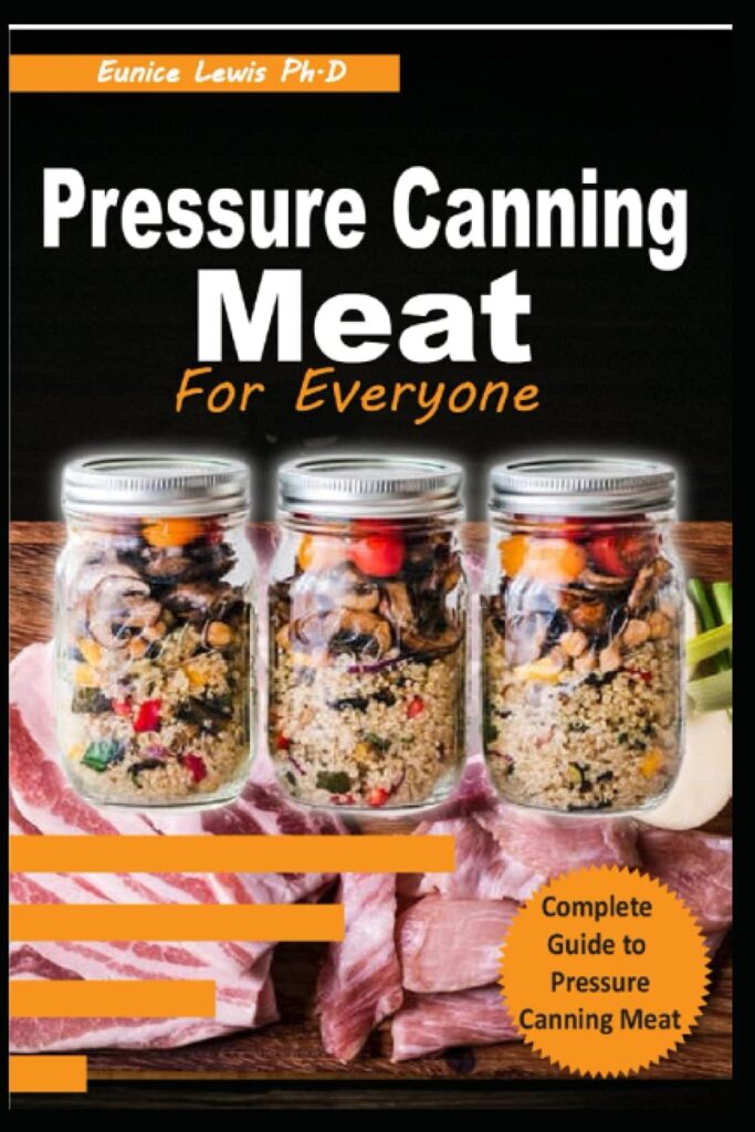 PRESSURE CANNING MEAT FOR EVERYONE: Meat Canning and Preserving; An Essential How-To Guide With Delicious, Quick and Simple Recipes, Meals in a Jar (Rabbit Meat, Fish, Trout, Venison, Pork and More