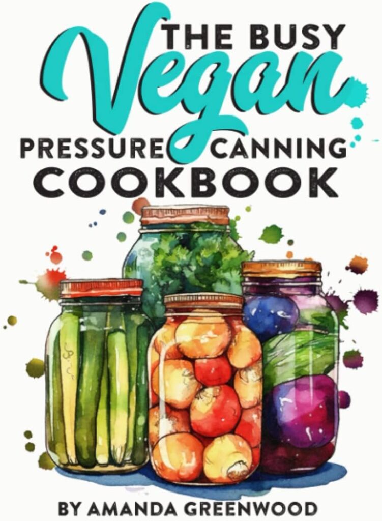 The Busy Vegan - Pressure Canning Cookbook: Vegan canning