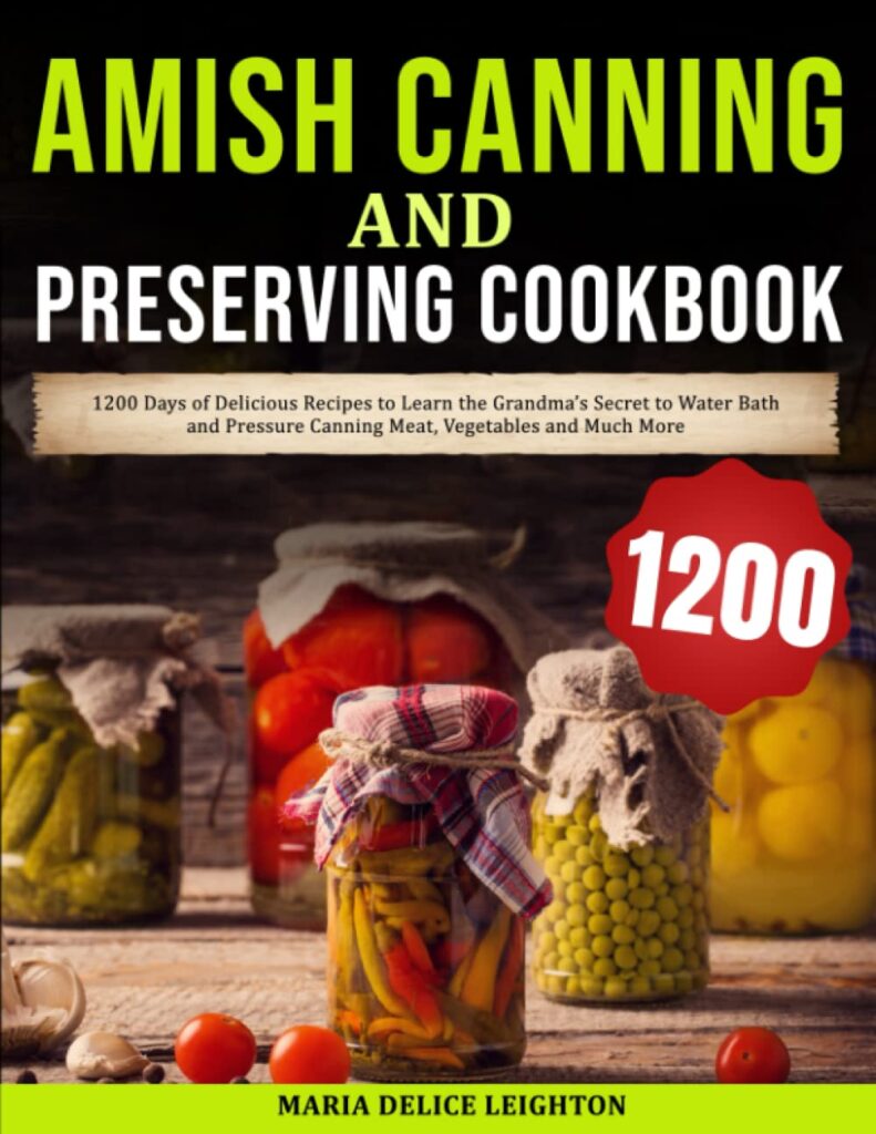 Amish Canning and Preserving Cookbook For Beginners: 1200 Days of Delicious Recipes to Learn the Grandma’s Secret to Water Bath and Pressure Canning Meat, Vegetables and Much More     Paperback – October 22, 2022