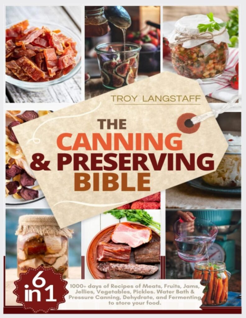 The Canning  Preserving Bible: 6 Books in 1 • 1000+ days of Recipes of Meats, Fruits, Jams, Jellies, Vegetables, Pickles. Water Bath  Pressure Canning, Dehydrate, and Fermenting to Store Your Food